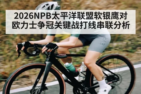 2026NPB太平洋联盟软银鹰对欧力士争冠关键战打线串联分析